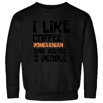 Discover I Like Coffee Pomeranian And Maybe 3 People Sweatshirts
