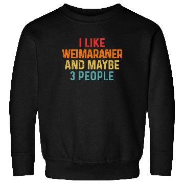 Discover I Like Weimaraner And Maybe 3 People Dog Lover Sweatshirts