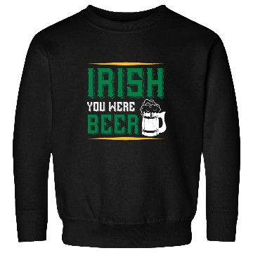 Discover Irish you were beer Sweatshirts