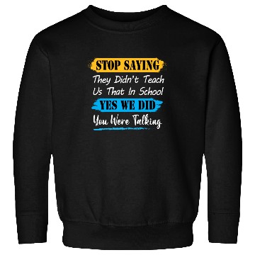 Discover Stop Saying They Didn't Teach Us That In School Sweatshirts