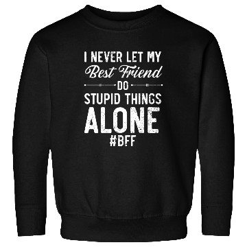 Discover I Never Let My Best Friend Do Stupid Things Alone Sweatshirts
