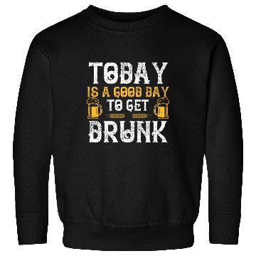 Discover Today is a good day to get drunk Sweatshirts