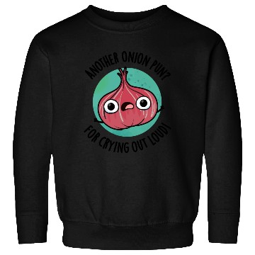 Discover Another Onion PUn For Crying Out Loud Funny Veggie Sweatshirts