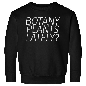 Discover Botany Plants Lately 20 Sweatshirts