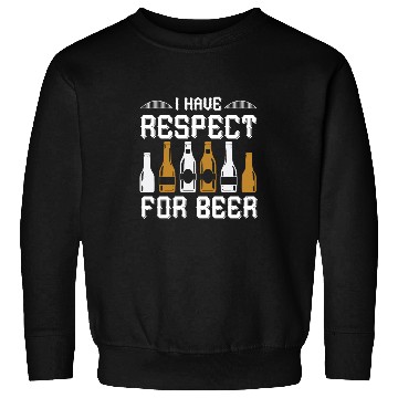 Discover I have respect for beer Sweatshirts