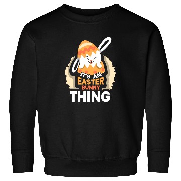 Discover It's An Easter Bunny Thing Sayings Egg Happy Sweatshirts