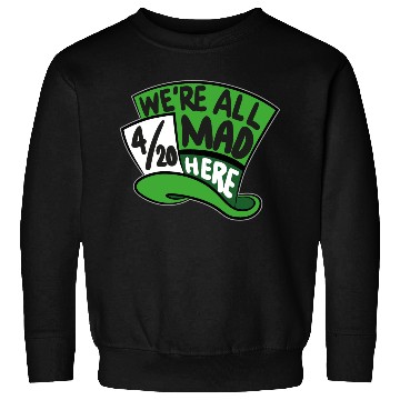 Discover We Are all Mad 420 Here mad hatter Sweatshirts