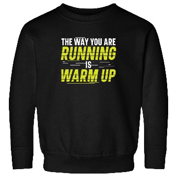Discover The Way You Are Running Is Warm Up Runner Sweatshirts