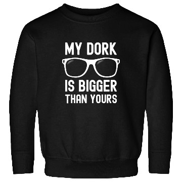 Discover My Dork Is Bigger Than Yours Funny Nerd Sweatshirts