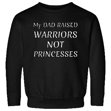 Discover My DAD RAISED WARRIORS NOT PRINCESS Sweatshirts