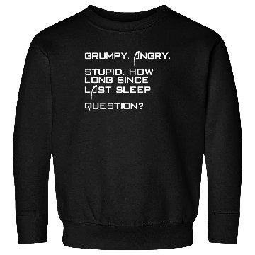 Discover Grumpy Angry Stupid How Long Since Last Sleep Sweatshirts