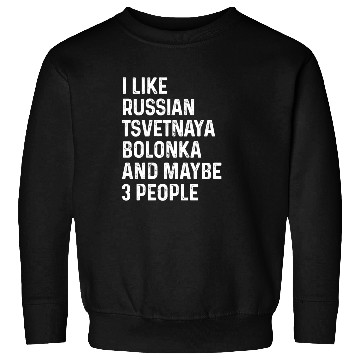 Discover I Like Russian Tsvetnaya Bolonka And Maybe 3 Sweatshirts