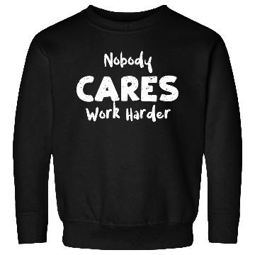 Discover Nobody Cares Work Harder - Workout Sweatshirts