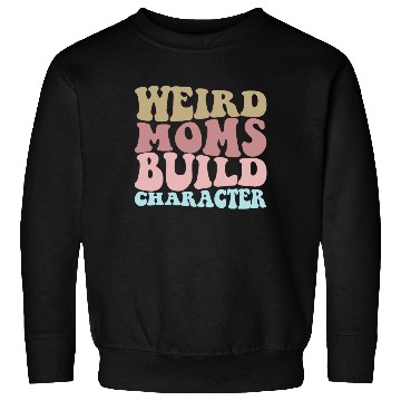 Discover Weird Moms Build Character Funny Mother's Day Sweatshirts