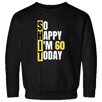 Discover So Happy I'm 60 Today aka S.H.I.T Sweatshirts