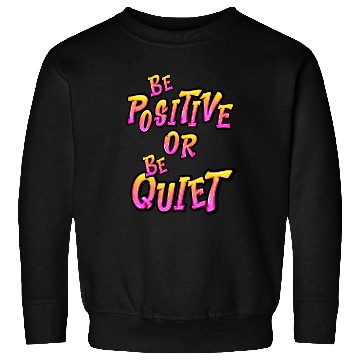 Discover Be Positive or Be Quiet Sweatshirts