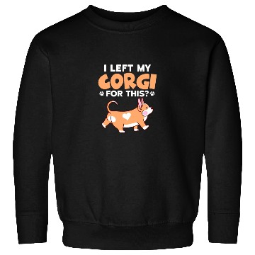 Discover I Left My Corgi For This? Sweatshirts