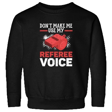 Discover Don't Make Me Use My Referee Voice Game Official Sweatshirts