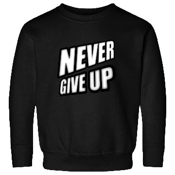 Discover Never give up - Positive Cool Saying Sweatshirts