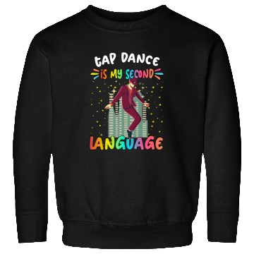 Discover Tap Dance Is My Second Language Humor Sarcastic Sweatshirts