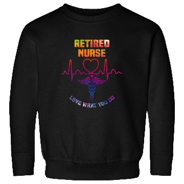 Discover Retired nurse - Love what you do Sweatshirts