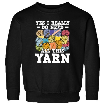 Discover Yes I Really Do Need All This Yarn Knitting Croche Sweatshirts