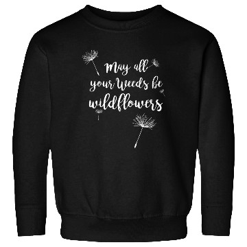 Discover May All Your Weeds be Wildflowers Sweatshirts Gardening