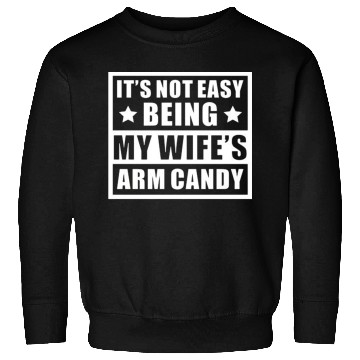 Discover It s Not Easy Being My Wife s Arm Candy Sweatshirts