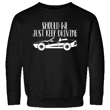Discover Should We Just Keep Driving Sweatshirts
