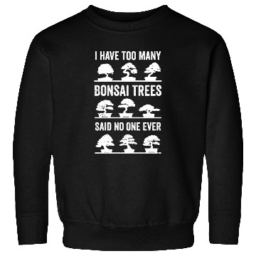 Discover Bonsai Funny Quote Too Many Bonsaitrees Gift Sweatshirts