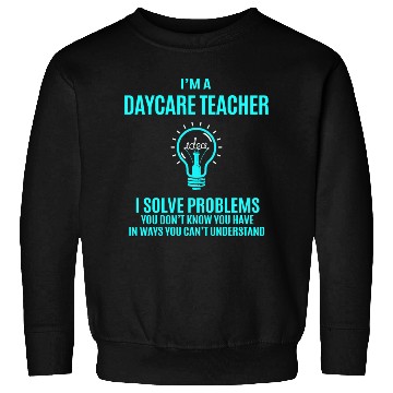 Discover Daycare Teacher Sweatshirts - I Solve Problems Gift It