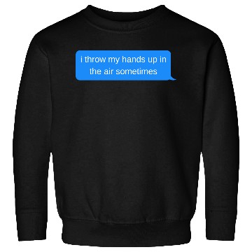 Discover i throw my hands up in the air sometimes, Blue cha Sweatshirts
