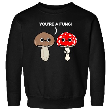 Discover You re A Fungi for Mushroom Lover Sweatshirts