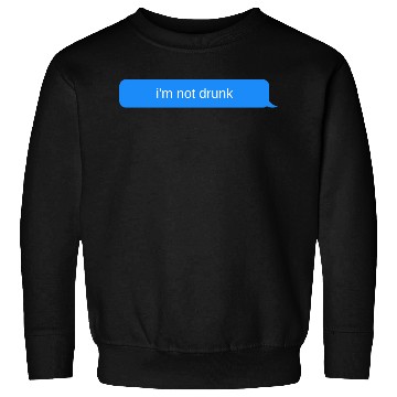 Discover im not drunk, Blue chat bubble, text message Sweatshirts