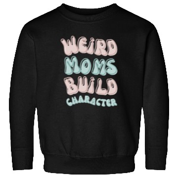 Discover Weird moms build character Groovy Mama Sweatshirts