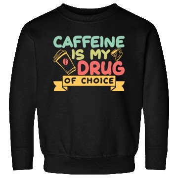 Discover Caffeine Is My Drug Of Choice Coffee Lover Coffee Sweatshirts