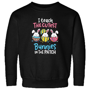 Discover I Teach The Cutest Bunnies In The Patch Easter Sweatshirts