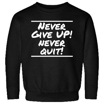 Discover Never Give Up! Never Quit! Sweatshirts