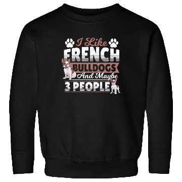 Discover I Like French Bulldogs And Maybe 3 People Frenchie Sweatshirts