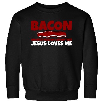 Discover Bacon Another Reason I Know That Jesus Loves Me Sweatshirts