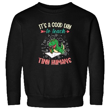 Discover Good Day To Teach Tiny Humans Elementary Teacher Sweatshirts