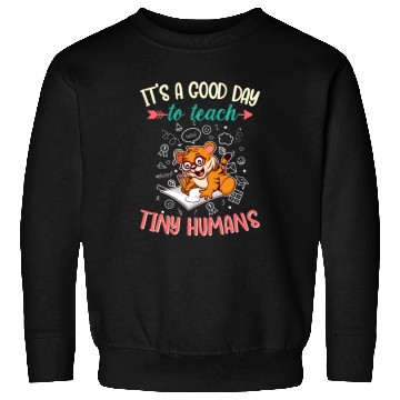 Discover Good Day To Teach Tiny Humans Elementary Teacher Sweatshirts