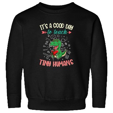 Discover Good Day To Teach Tiny Humans Elementary Teacher Sweatshirts
