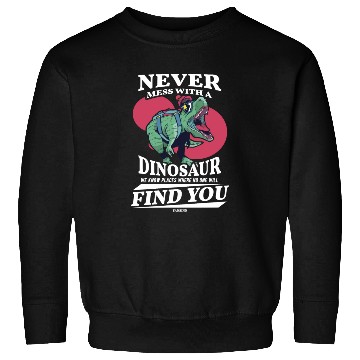 Discover Never Mess With A Dinosaur We Know Places Where No Sweatshirts