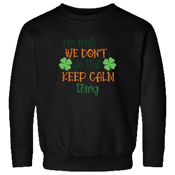 Discover I'm Irish We Don't Do That Keep Calm Thing Gaelic Sweatshirts