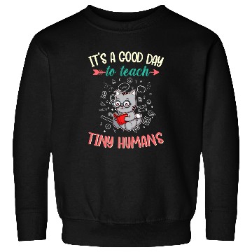 Discover Good Day To Teach Tiny Humans Elementary Teacher Sweatshirts