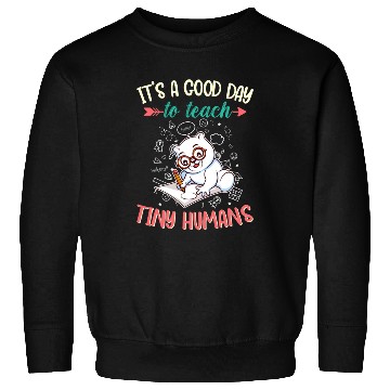 Discover Good Day To Teach Tiny Humans Elementary Teacher Sweatshirts