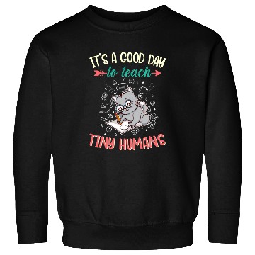 Discover Good Day To Teach Tiny Humans Elementary Teacher Sweatshirts