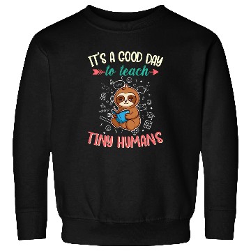 Discover Good Day To Teach Tiny Humans Elementary Teacher Sweatshirts