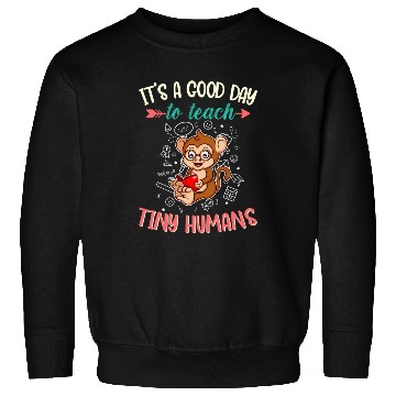 Discover Good Day To Teach Tiny Humans Elementary Teacher Sweatshirts
